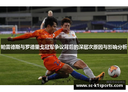 帕雷德斯与罗德里戈冠军争议背后的深层次原因与影响分析 帕雷德斯与罗德里戈冠军争议背后的深层次原因与影响分析