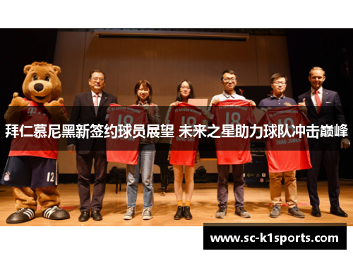 拜仁慕尼黑新签约球员展望 未来之星助力球队冲击巅峰 拜仁慕尼黑新签约球员展望 未来之星助力球队冲击巅峰