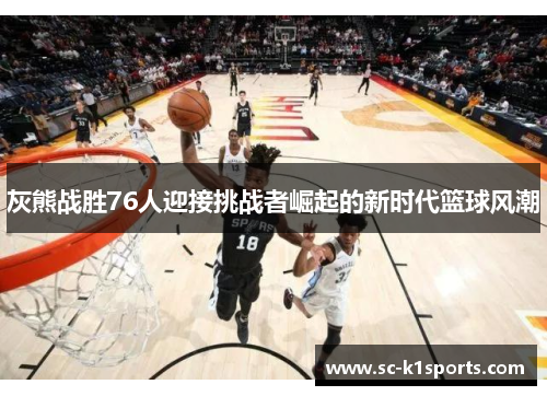灰熊战胜76人迎接挑战者崛起的新时代篮球风潮