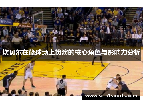 坎贝尔在篮球场上扮演的核心角色与影响力分析