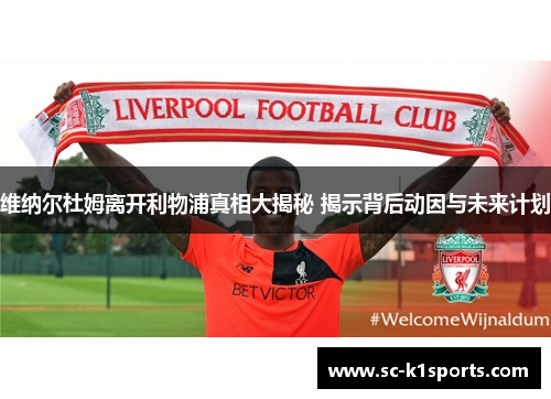 维纳尔杜姆离开利物浦真相大揭秘 揭示背后动因与未来计划 维纳尔杜姆离开利物浦真相大揭秘 揭示背后动因与未来计划