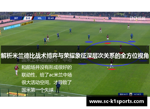 解析米兰德比战术博弈与荣耀象征深层次关系的全方位视角 解析米兰德比战术博弈与荣耀象征深层次关系的全方位视角