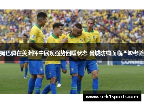 姆巴佩在美洲杯中展现强势回暖状态 曼城防线面临严峻考验 姆巴佩在美洲杯中展现强势回暖状态 曼城防线面临严峻考验