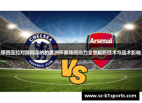 穆西亚拉对阵阿森纳的美洲杯赛场统治力全景解析技术与战术影响 穆西亚拉对阵阿森纳的美洲杯赛场统治力全景解析技术与战术影响