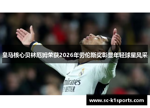 皇马核心贝林厄姆荣获2026年劳伦斯奖彰显年轻球星风采 皇马核心贝林厄姆荣获2026年劳伦斯奖彰显年轻球星风采