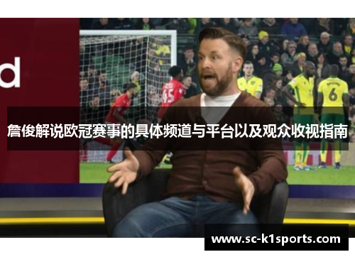 詹俊解说欧冠赛事的具体频道与平台以及观众收视指南