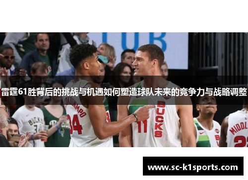 雷霆61胜背后的挑战与机遇如何塑造球队未来的竞争力与战略调整 雷霆61胜背后的挑战与机遇如何塑造球队未来的竞争力与战略调整