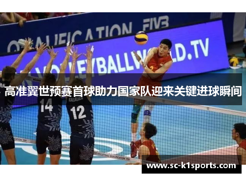 高准翼世预赛首球助力国家队迎来关键进球瞬间 高准翼世预赛首球助力国家队迎来关键进球瞬间