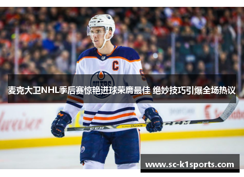 麦克大卫NHL季后赛惊艳进球荣膺最佳 绝妙技巧引爆全场热议 麦克大卫NHL季后赛惊艳进球荣膺最佳 绝妙技巧引爆全场热议