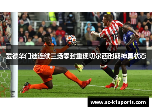 爱德华门迪连续三场零封重现切尔西时期神勇状态 爱德华门迪连续三场零封重现切尔西时期神勇状态