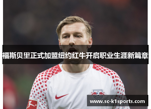 福斯贝里正式加盟纽约红牛开启职业生涯新篇章 福斯贝里正式加盟纽约红牛开启职业生涯新篇章